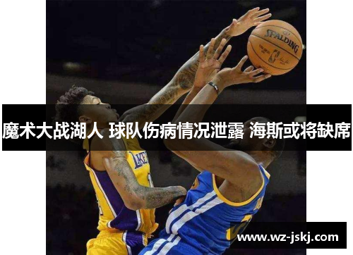 魔术大战湖人 球队伤病情况泄露 海斯或将缺席