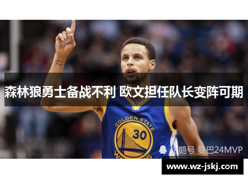 森林狼勇士备战不利 欧文担任队长变阵可期